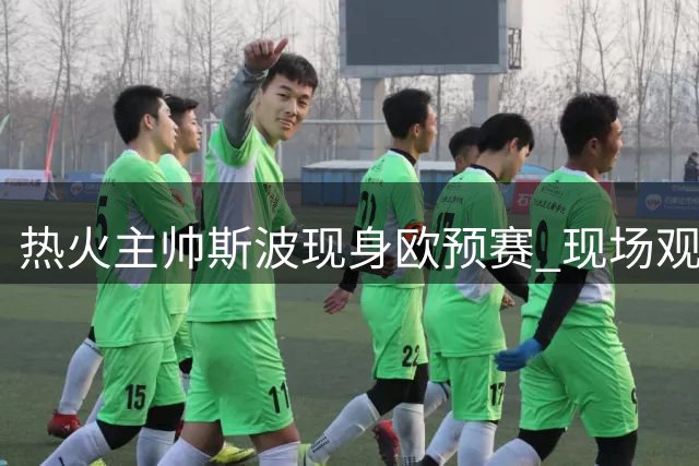热火主帅斯波现身欧预赛 现场观看意大利对阵塞尔维亚比赛